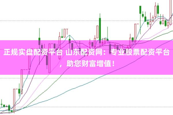 正规实盘配资平台 山东配资网:专业股票配资平台,助您财富增值!
