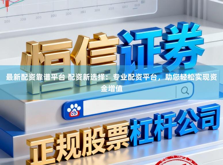 最新配资靠谱平台 配资新选择:专业配资平台,助您轻松实现资金增值