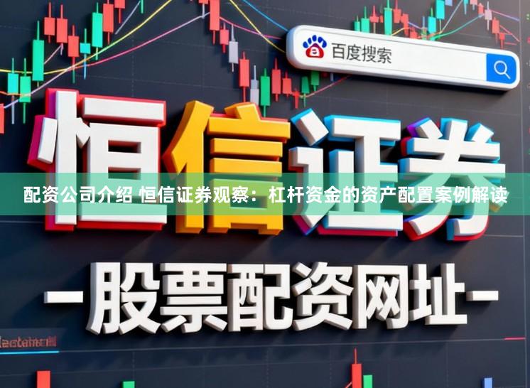 配资公司介绍 恒信证券观察：杠杆资金的资产配置案例解读