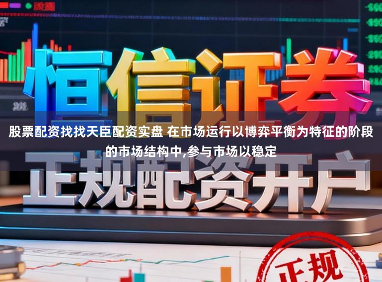 股票配资找找天臣配资实盘 在市场运行以博弈平衡为特征的阶段的市场结构中，参与市场以稳定