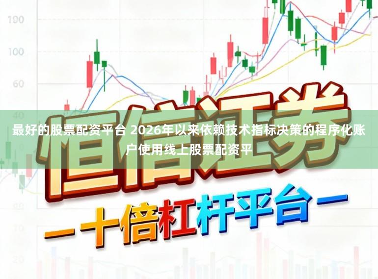 最好的股票配资平台 2026年以来依赖技术指标决策的程序化账户使用线上股票配资平