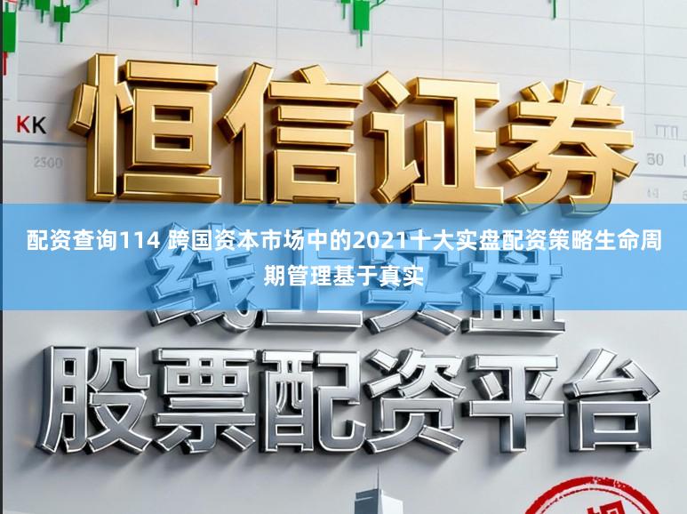 配资查询114 跨国资本市场中的2021十大实盘配资策略生命周期管理基于真实