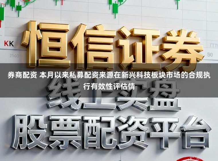 券商配资 本月以来私募配资来源在新兴科技板块市场的合规执行有效性评估情