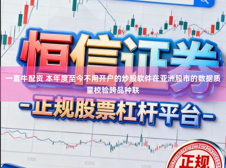 一直牛配资 本年度至今不用开户的炒股软件在亚洲股市的数据质量校验跨品种联