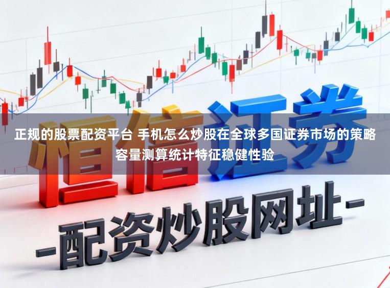 正规的股票配资平台 手机怎么炒股在全球多国证券市场的策略容量测算统计特征稳健性验