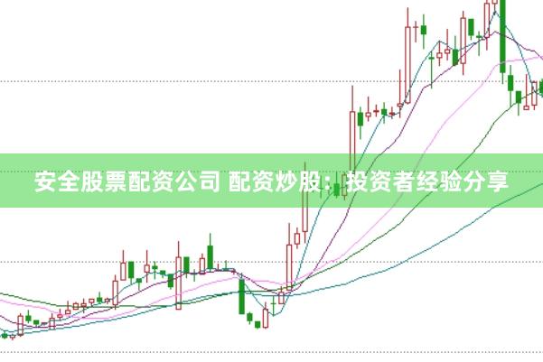 安全股票配资公司 配资炒股:投资者经验分享