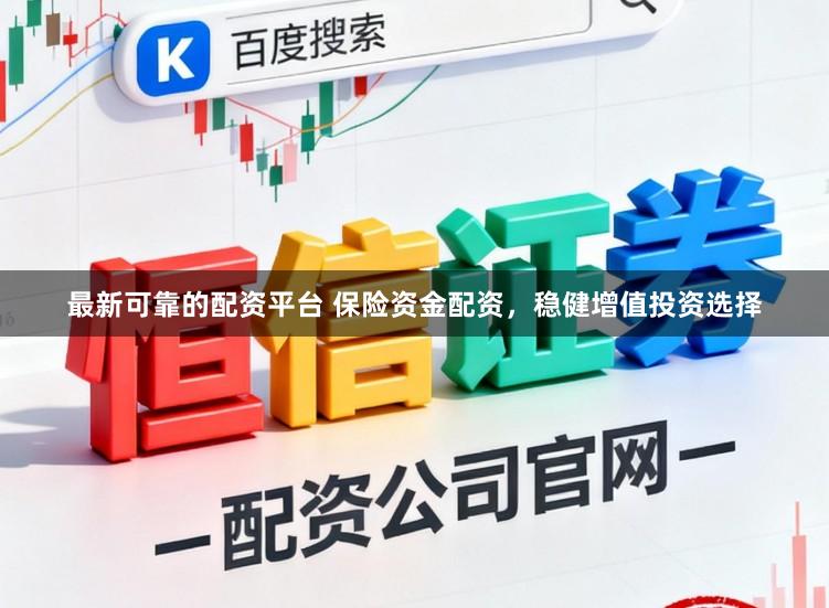 最新可靠的配资平台 保险资金配资,稳健增值投资选择