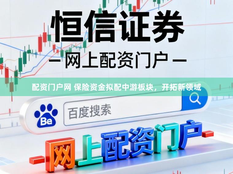 配资门户网 保险资金拟配中游板块,开拓新领域