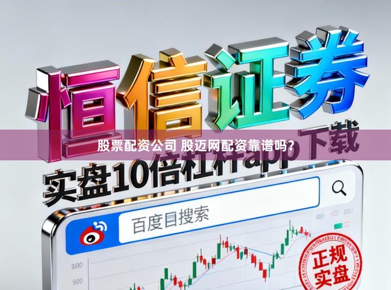 股票配资公司 股迈网配资靠谱吗？