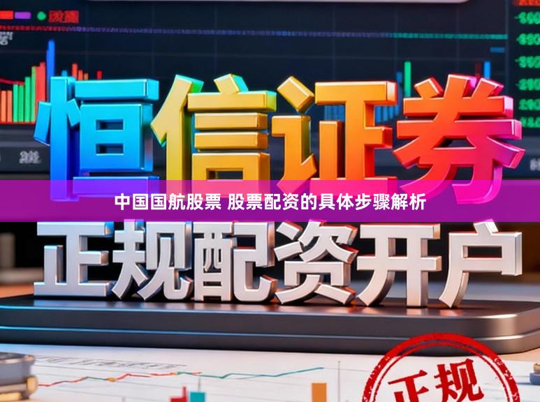 中国国航股票 股票配资的具体步骤解析