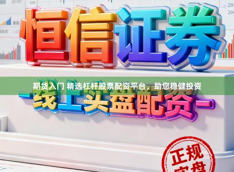 期货入门 精选杠杆股票配资平台，助您稳健投资