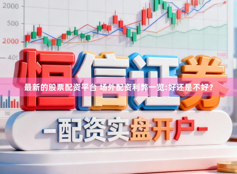 最新的股票配资平台 场外配资利弊一览:好还是不好？