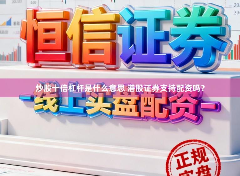 炒股十倍杠杆是什么意思 港股证券支持配资吗？