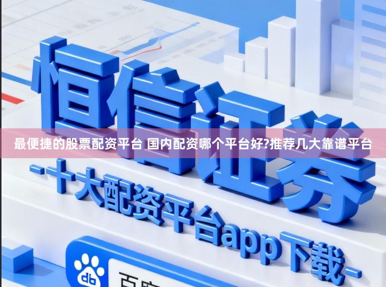 最便捷的股票配资平台 国内配资哪个平台好?推荐几大靠谱平台