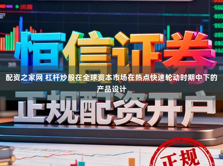 配资之家网 杠杆炒股在全球资本市场在热点快速轮动时期中下的产品设计