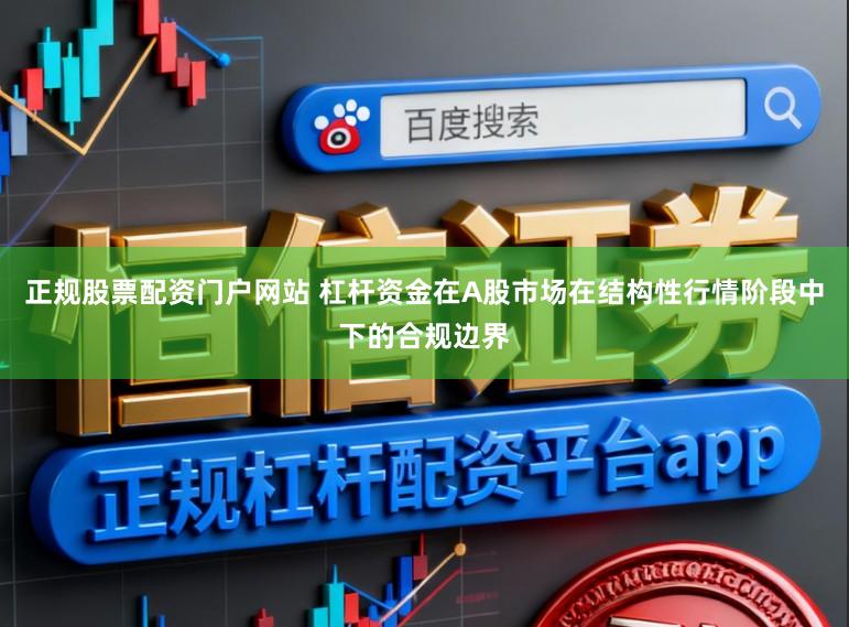 正规股票配资门户网站 杠杆资金在A股市场在结构性行情阶段中下的合规边界