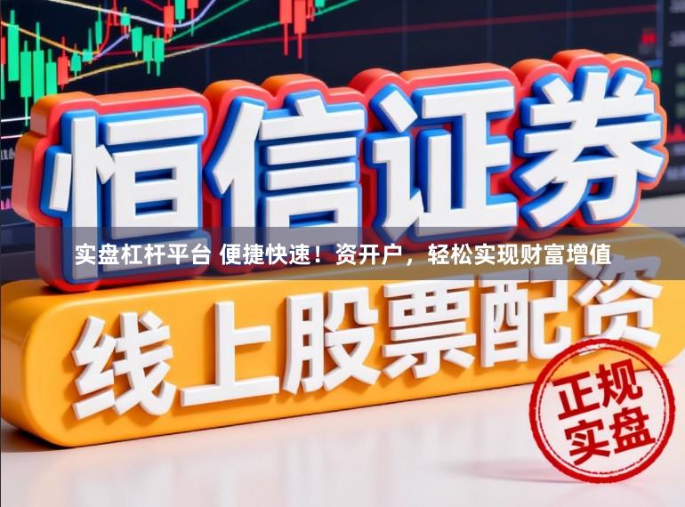 实盘杠杆平台 便捷快速!资开户,轻松实现财富增值