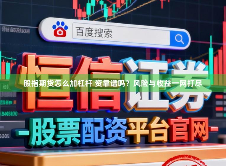 股指期货怎么加杠杆 资靠谱吗？风险与收益一网打尽