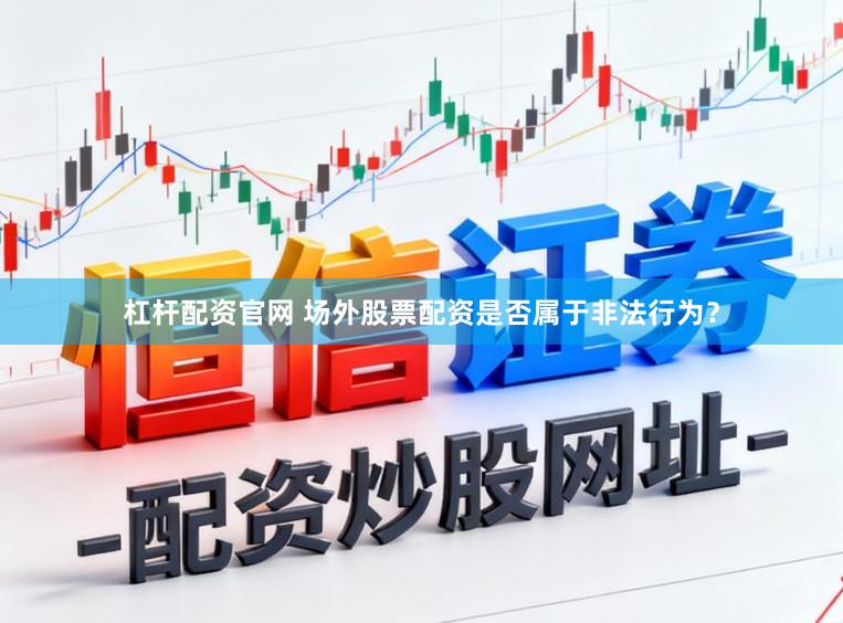 杠杆配资官网 场外股票配资是否属于非法行为？