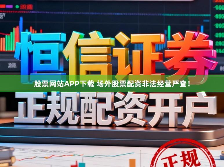 股票网站APP下载 场外股票配资非法经营严查！