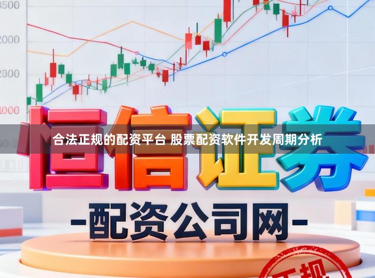 合法正规的配资平台 股票配资软件开发周期分析