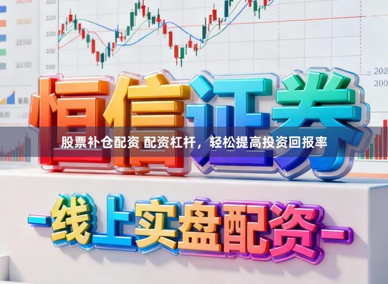 股票补仓配资 配资杠杆，轻松提高投资回报率