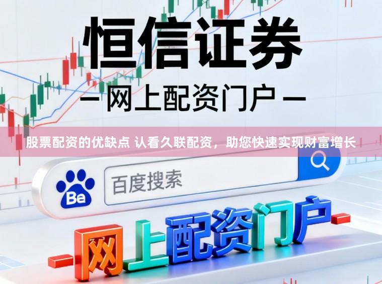 股票配资的优缺点 认看久联配资,助您快速实现财富增长