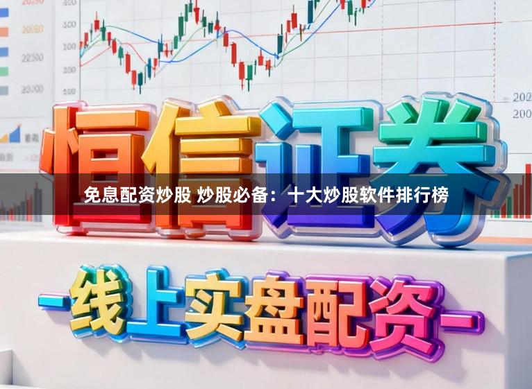 免息配资炒股 炒股必备：十大炒股软件排行榜